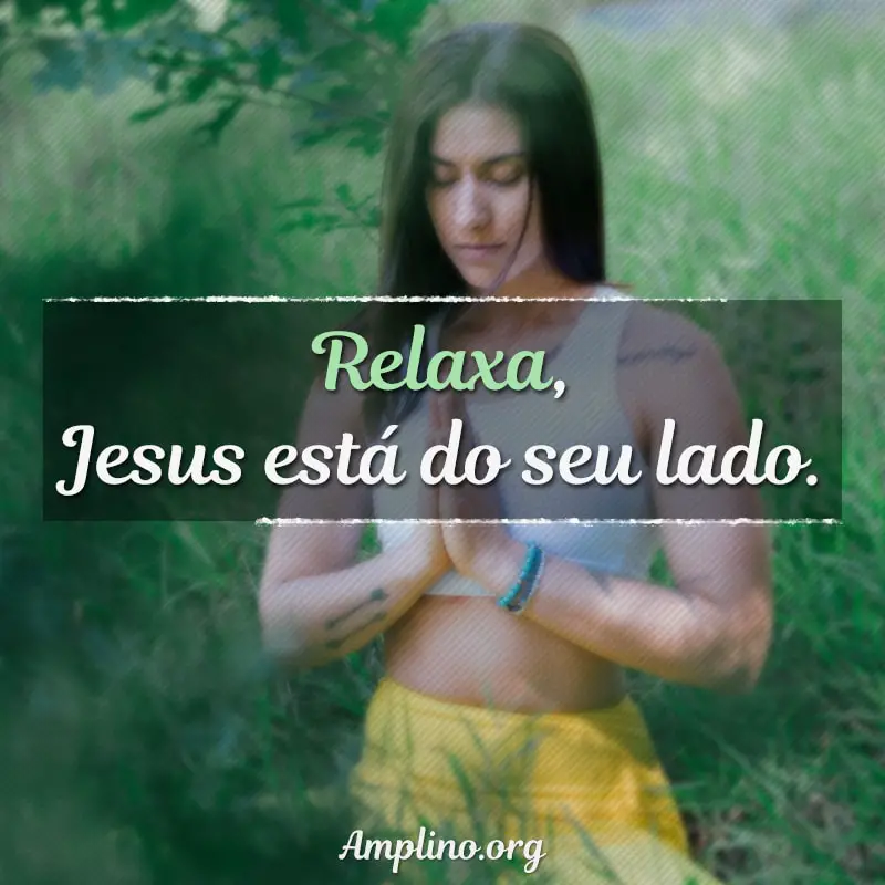 Relaxa, Jesus está do seu lado.