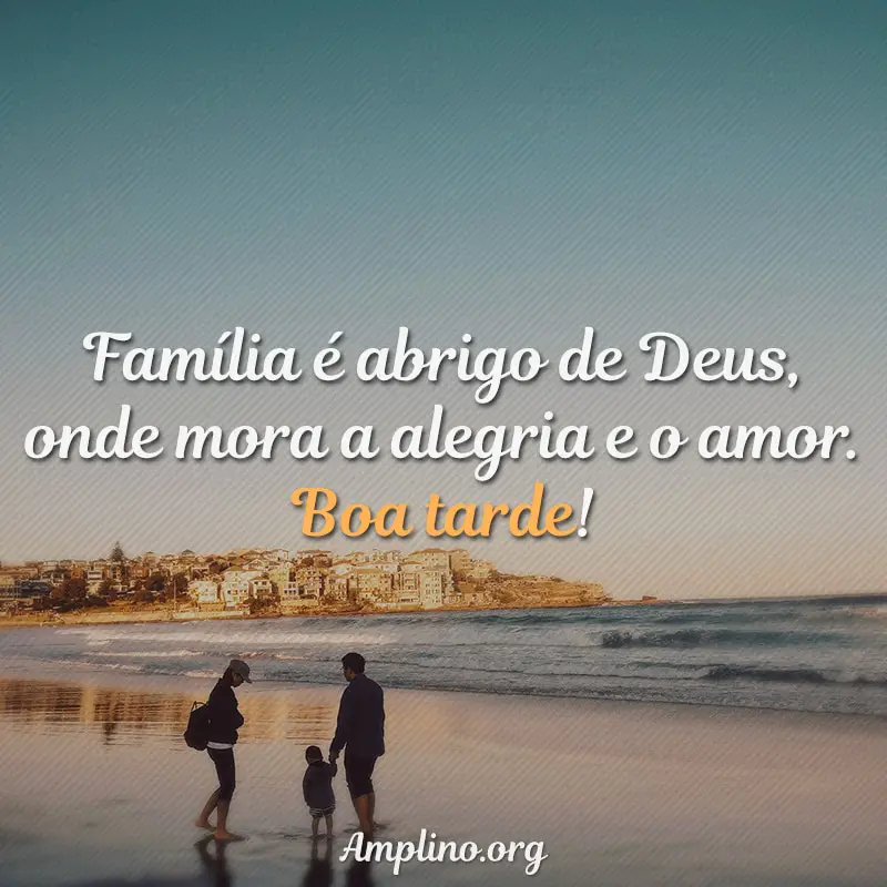 Família é abrigo de Deus, onde mora a alegria e o amor. Boa tarde!