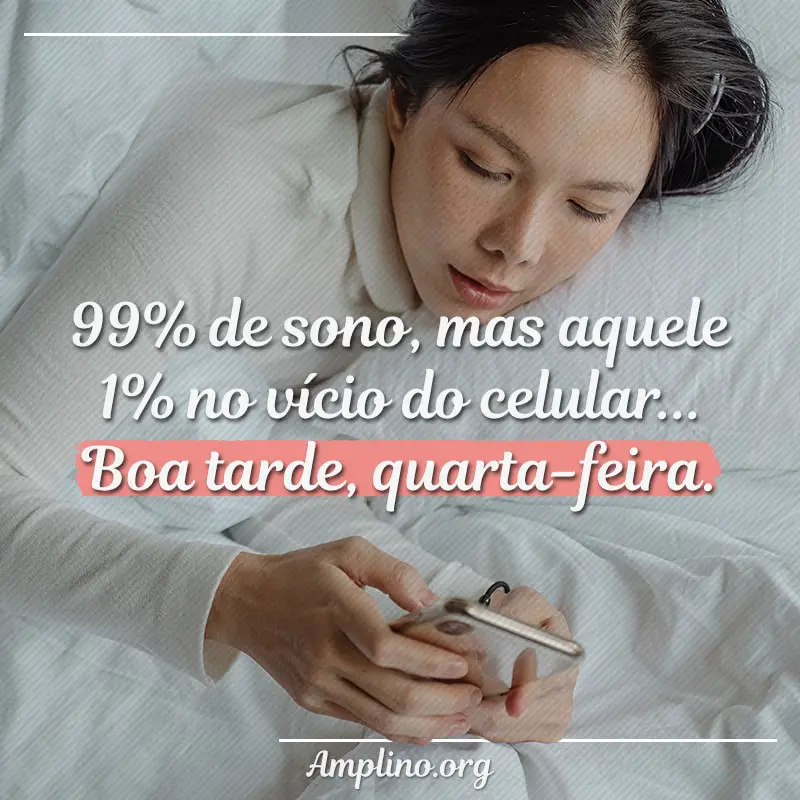 99% de sono, mas aquele 1% no vício do celular... 