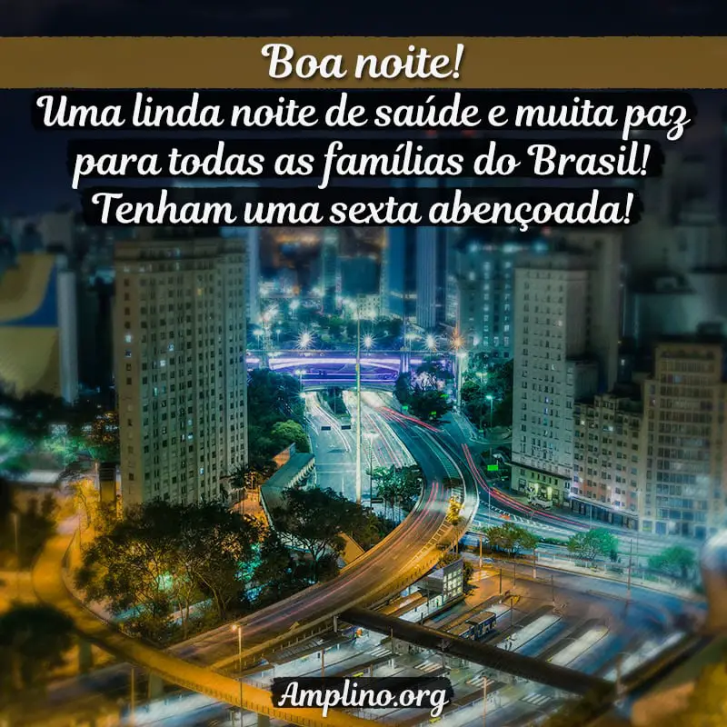 Boa noite! Uma linda noite de saúde e muita paz para todas as famílias do Brasil! Tenham uma sexta abençoada!